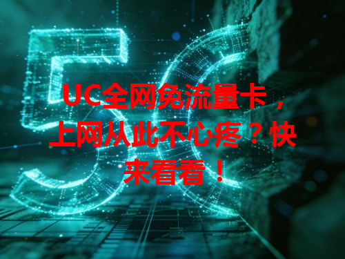 UC全网免流量卡，上网从此不心疼？快来看看！