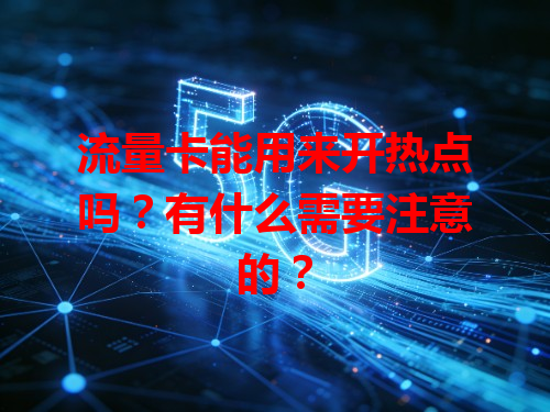 流量卡能用来开热点吗？有什么需要注意的？