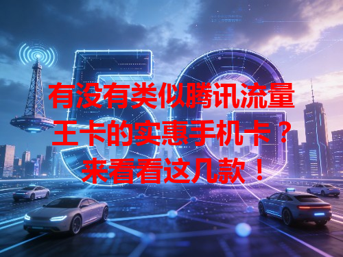 有没有类似腾讯流量王卡的实惠手机卡？来看看这几款！