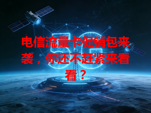 电信流量卡促销包来袭，你还不赶紧来看看？