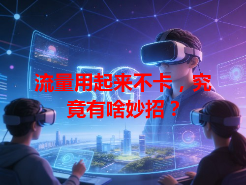 流量用起来不卡，究竟有啥妙招？