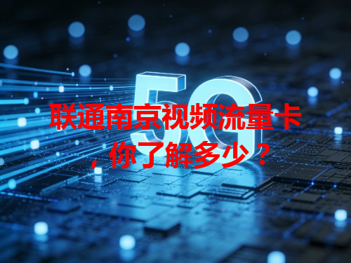 联通南京视频流量卡，你了解多少？