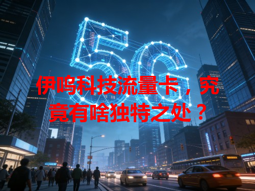 伊呜科技流量卡，究竟有啥独特之处？