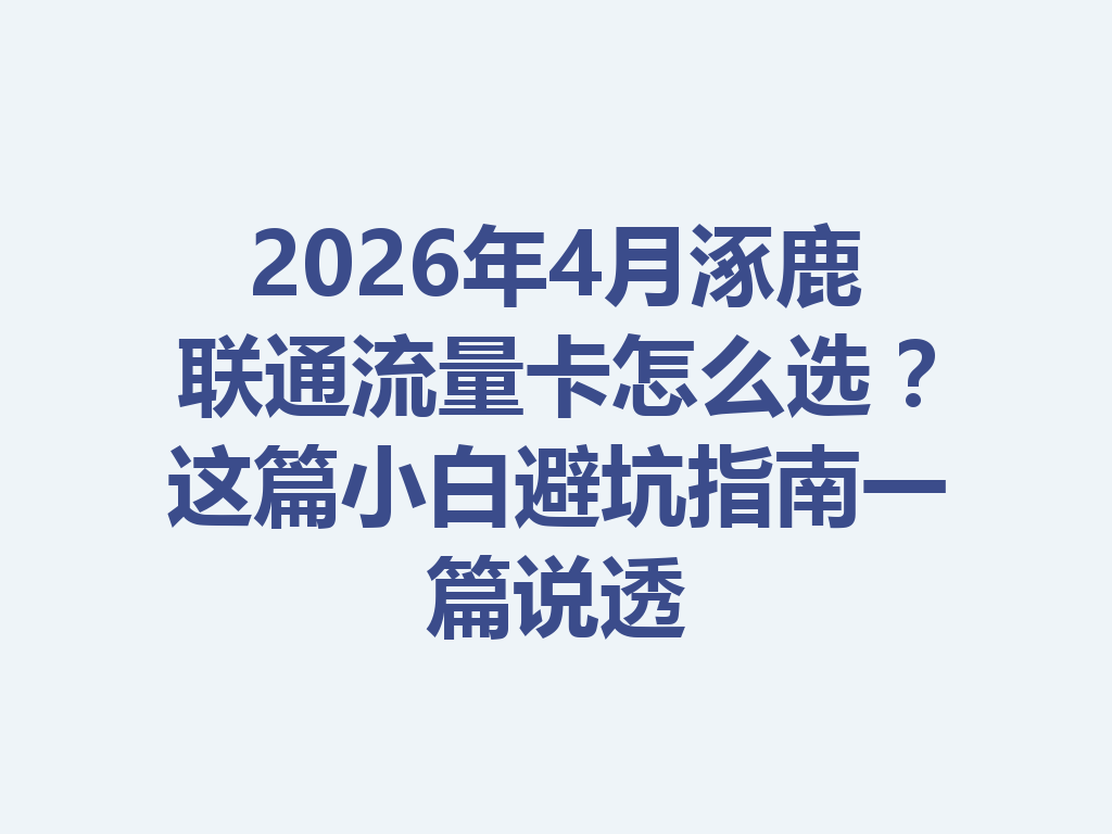 2026年4月涿鹿联通流量卡怎么选？这篇小白避坑指南一篇说透