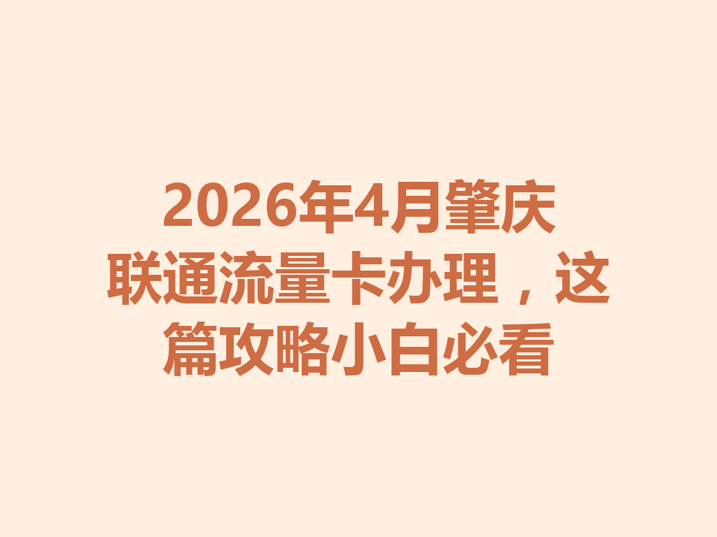 2026年4月肇庆联通流量卡办理，这篇攻略小白必看