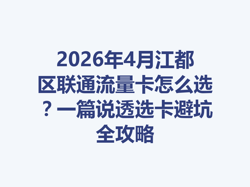 2026年4月江都区联通流量卡怎么选？一篇说透选卡避坑全攻略