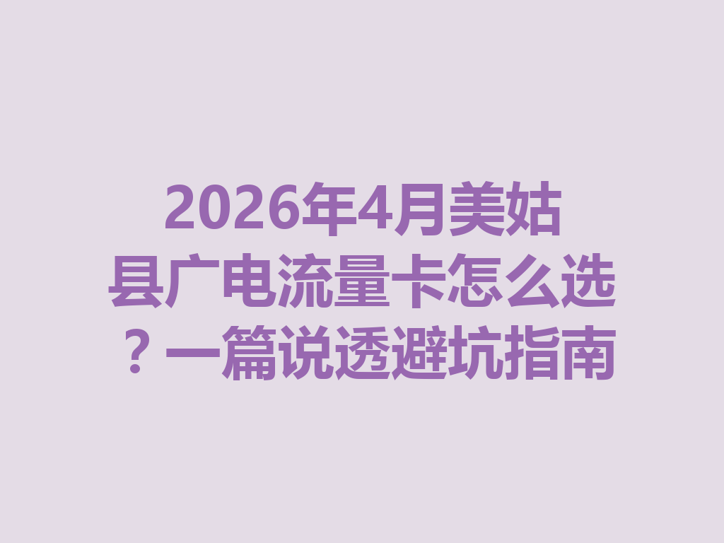 2026年4月美姑县广电流量卡怎么选？一篇说透避坑指南
