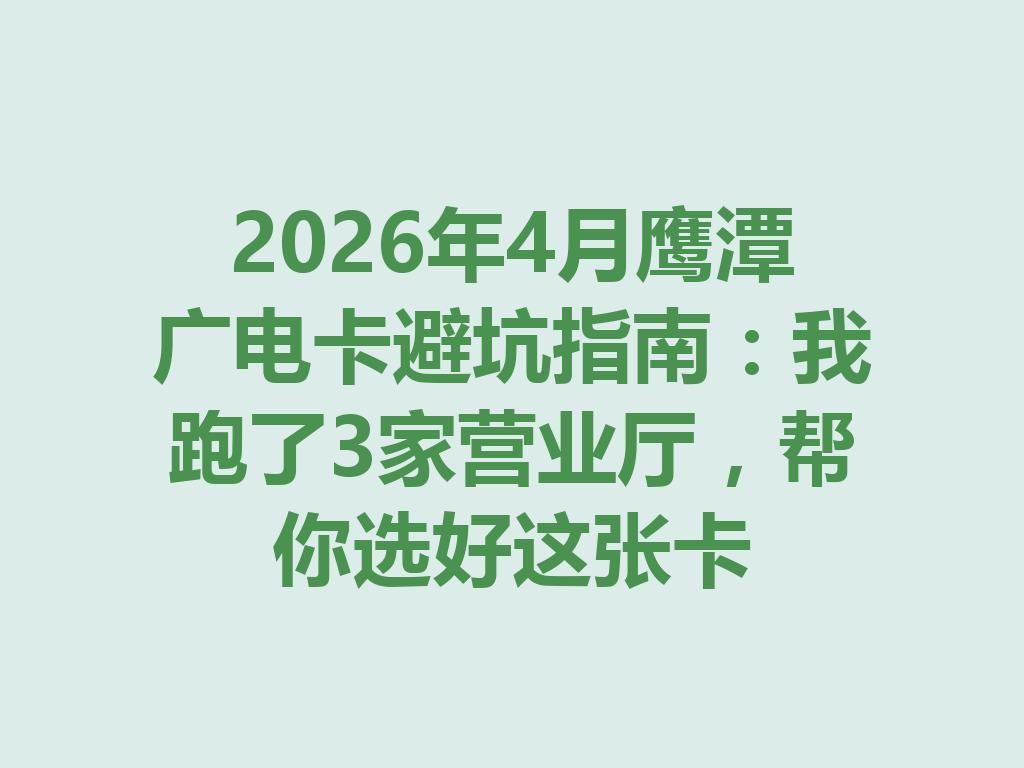 2026年4月鹰潭广电卡避坑指南：我跑了3家营业厅，帮你选好这张卡