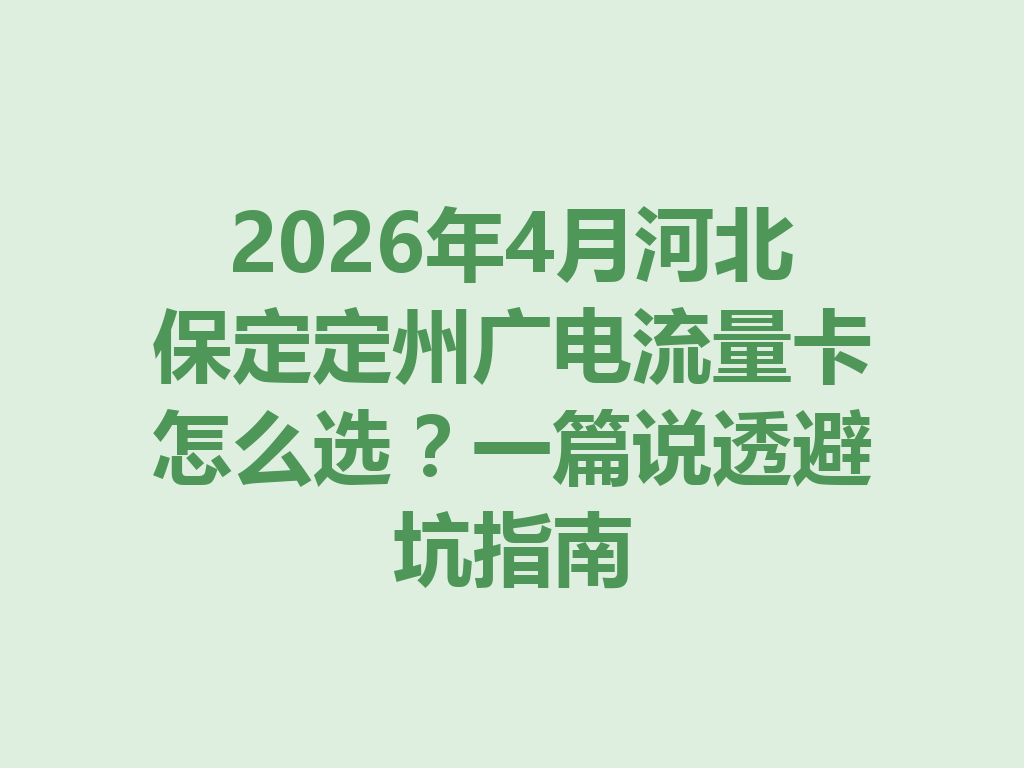 2026年4月河北保定定州广电流量卡怎么选？一篇说透避坑指南