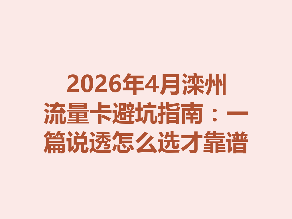 2026年4月滦州流量卡避坑指南：一篇说透怎么选才靠谱