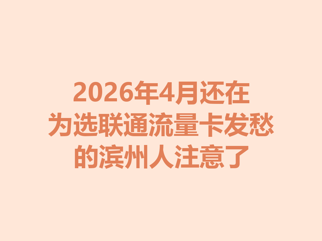 2026年4月还在为选联通流量卡发愁的滨州人注意了