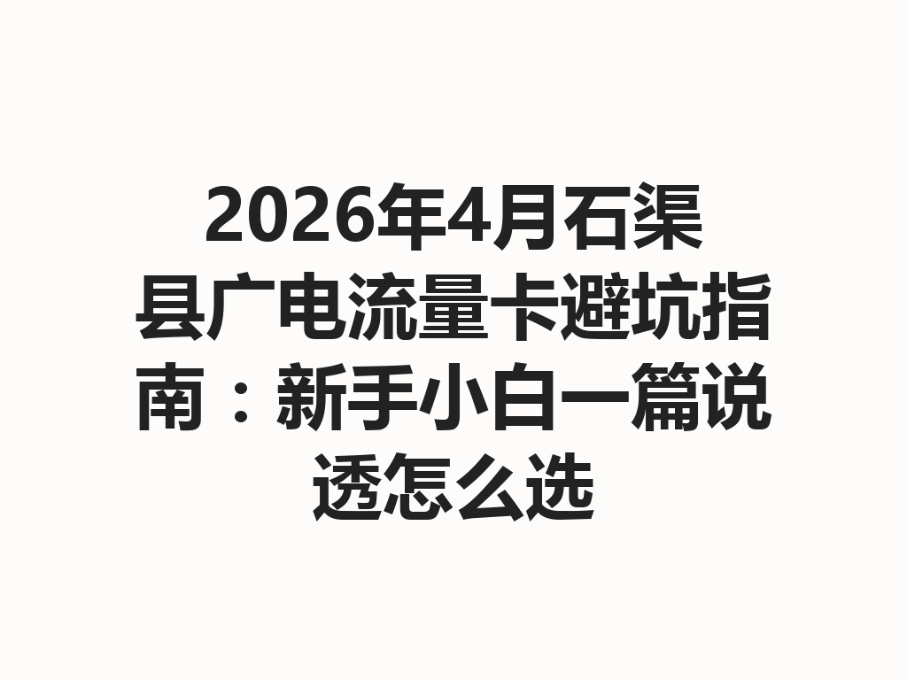 2026年4月石渠县广电流量卡避坑指南：新手小白一篇说透怎么选