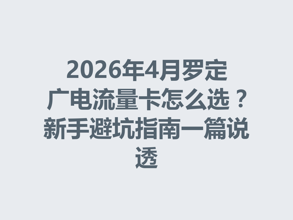 2026年4月罗定广电流量卡怎么选？新手避坑指南一篇说透