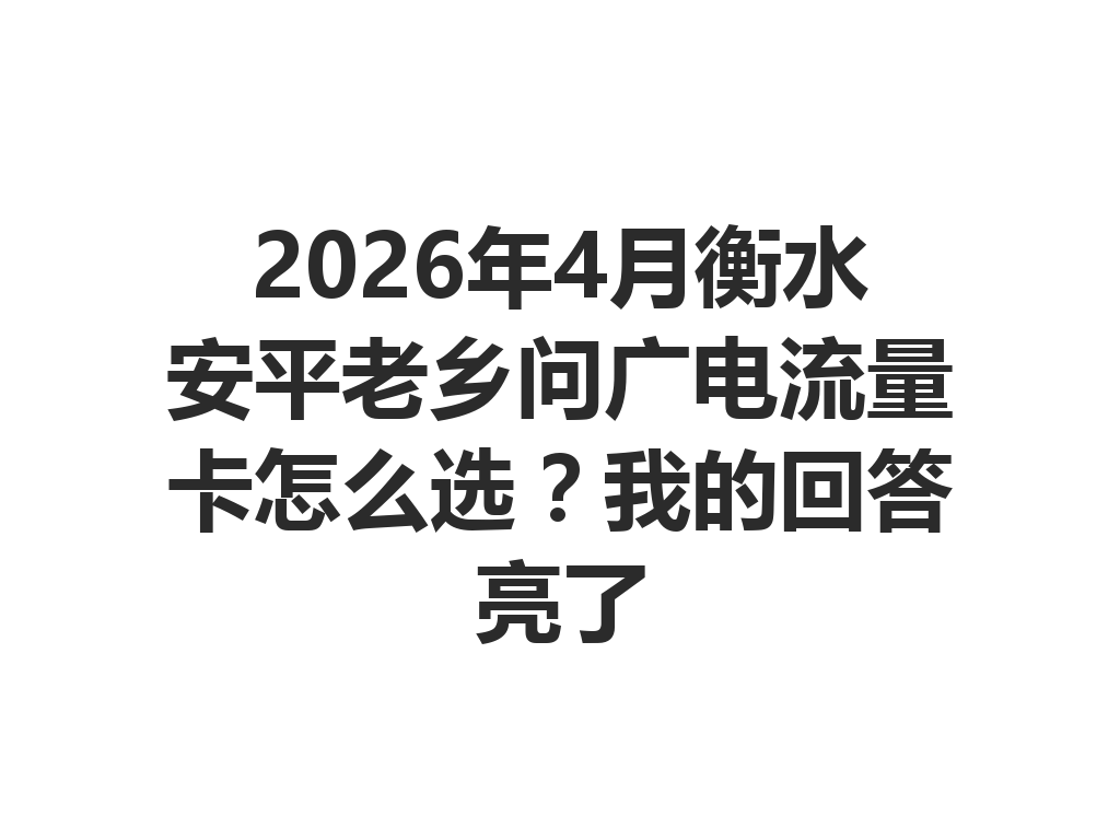 2026年4月衡水安平老乡问广电流量卡怎么选？我的回答亮了
