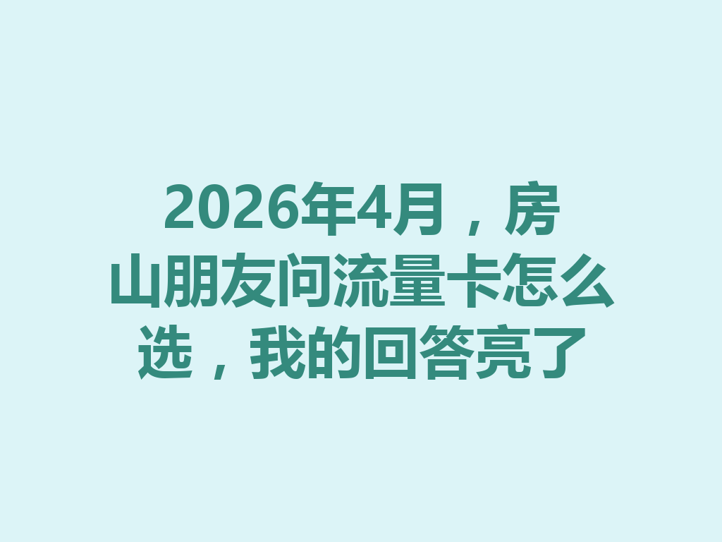 2026年4月，房山朋友问流量卡怎么选，我的回答亮了