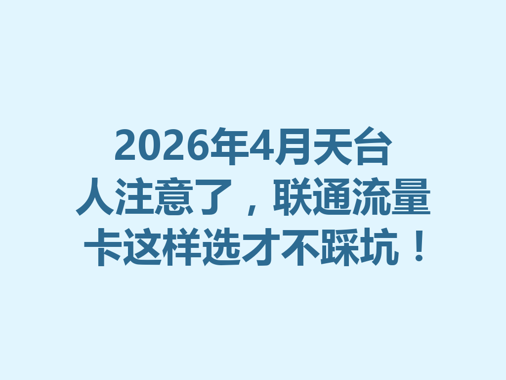 2026年4月天台人注意了，联通流量卡这样选才不踩坑！