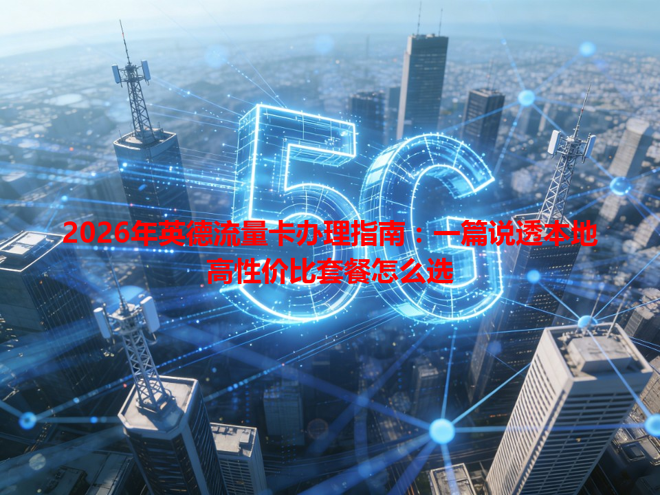 2026年英德流量卡办理指南：一篇说透本地高性价比套餐怎么选