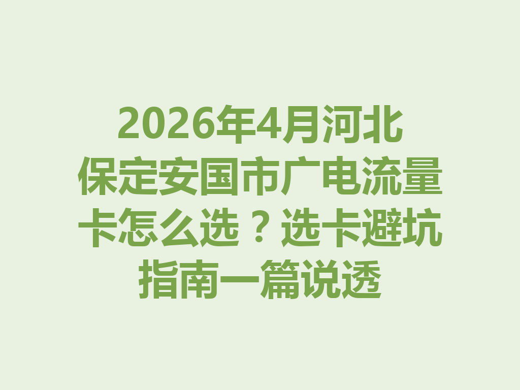 2026年4月河北保定安国市广电流量卡怎么选？选卡避坑指南一篇说透