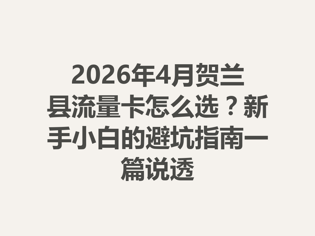 2026年4月贺兰县流量卡怎么选？新手小白的避坑指南一篇说透