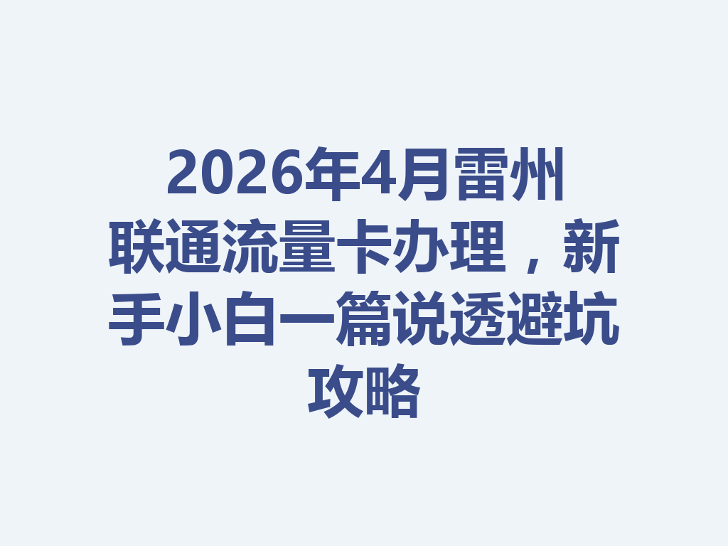 2026年4月雷州联通流量卡办理，新手小白一篇说透避坑攻略