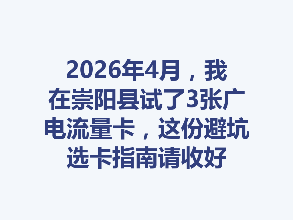 2026年4月，我在崇阳县试了3张广电流量卡，这份避坑选卡指南请收好