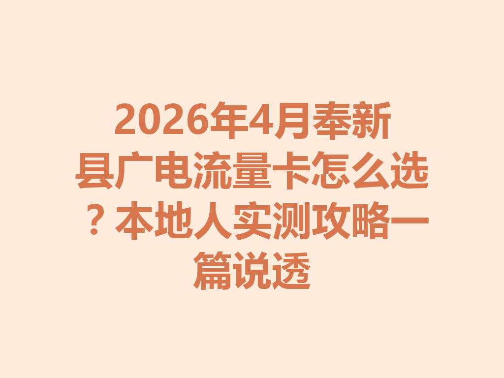 2026年4月奉新县广电流量卡怎么选？本地人实测攻略一篇说透