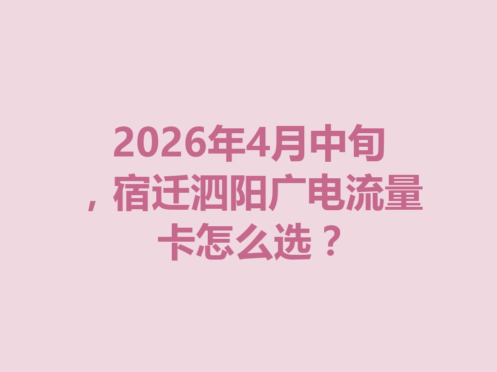 2026年4月中旬，宿迁泗阳广电流量卡怎么选？
