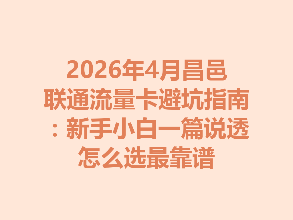 2026年4月昌邑联通流量卡避坑指南：新手小白一篇说透怎么选最靠谱