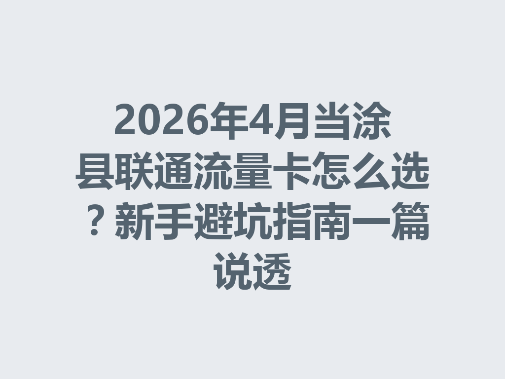 2026年4月当涂县联通流量卡怎么选？新手避坑指南一篇说透