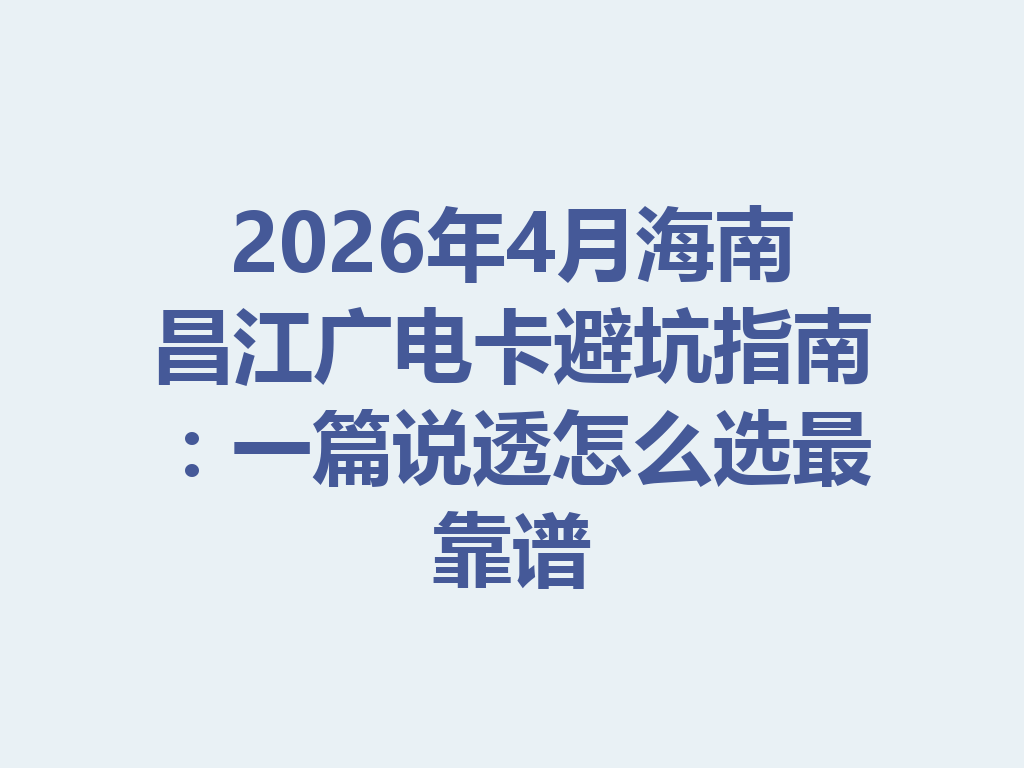 2026年4月海南昌江广电卡避坑指南：一篇说透怎么选最靠谱