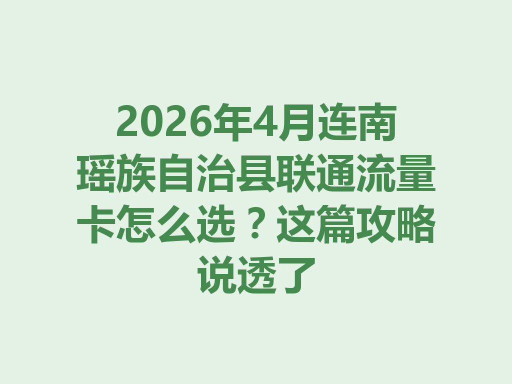 2026年4月连南瑶族自治县联通流量卡怎么选？这篇攻略说透了