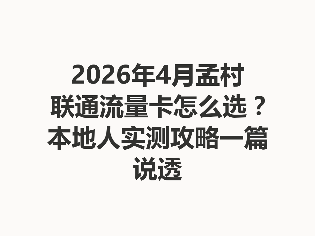 2026年4月孟村联通流量卡怎么选？本地人实测攻略一篇说透