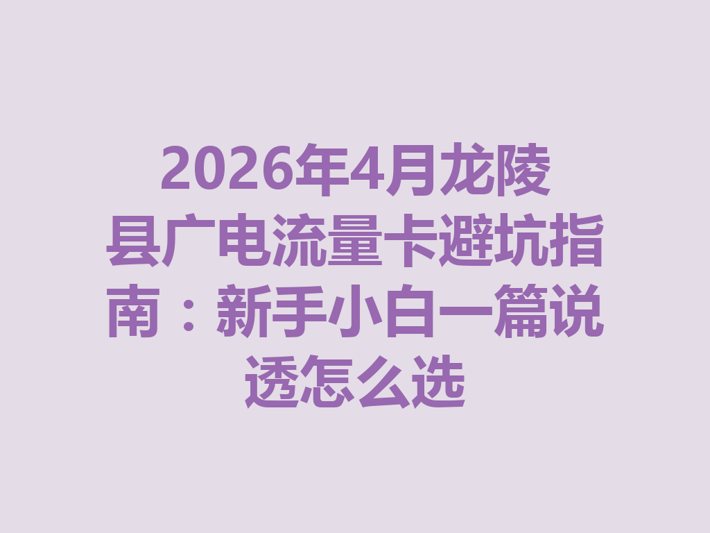 2026年4月龙陵县广电流量卡避坑指南：新手小白一篇说透怎么选