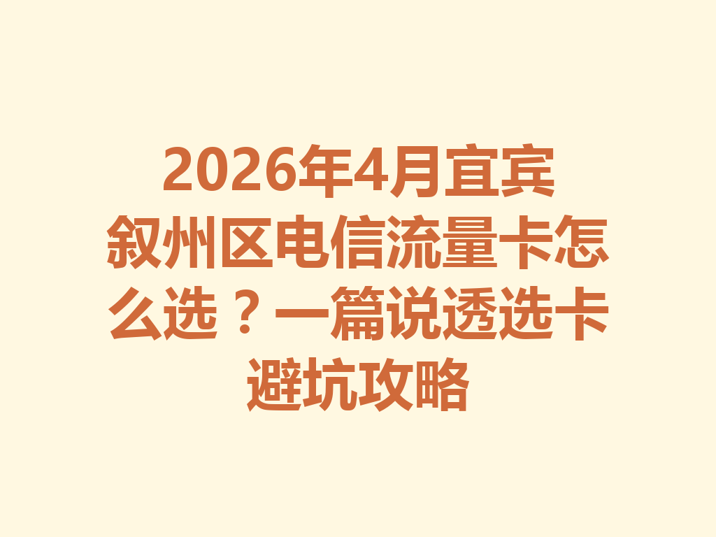 2026年4月宜宾叙州区电信流量卡怎么选？一篇说透选卡避坑攻略