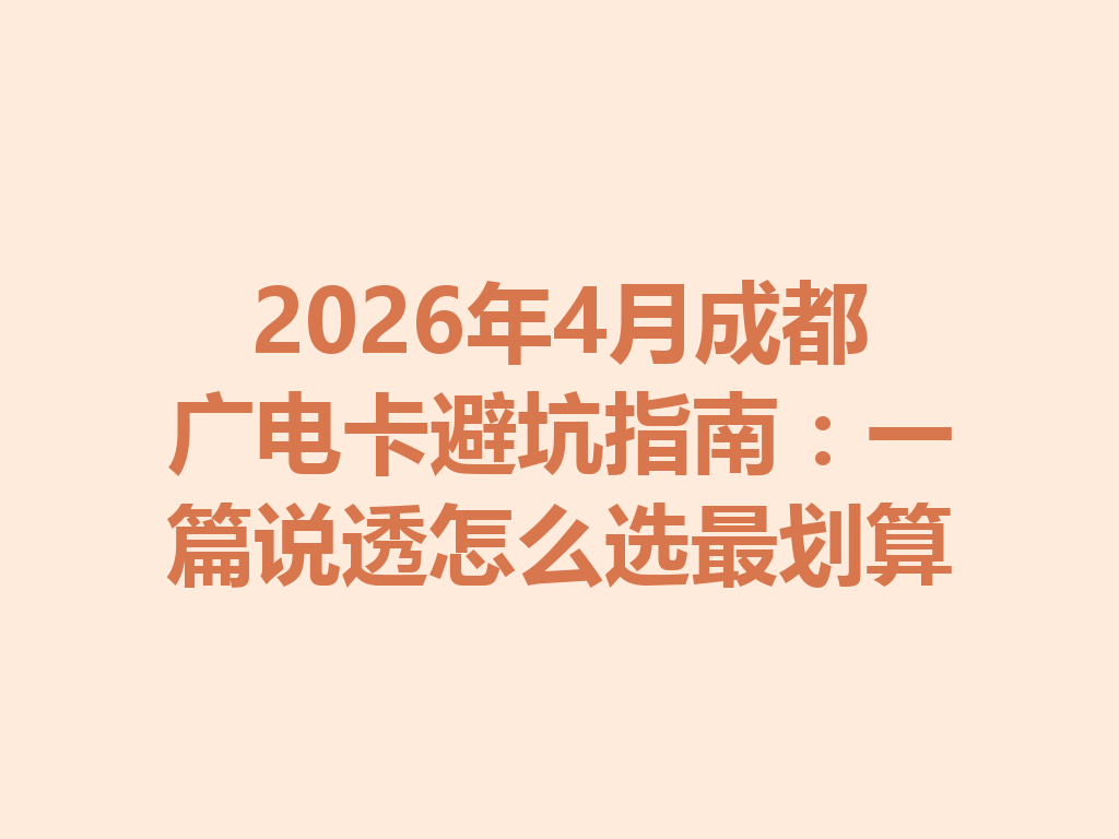 2026年4月成都广电卡避坑指南：一篇说透怎么选最划算