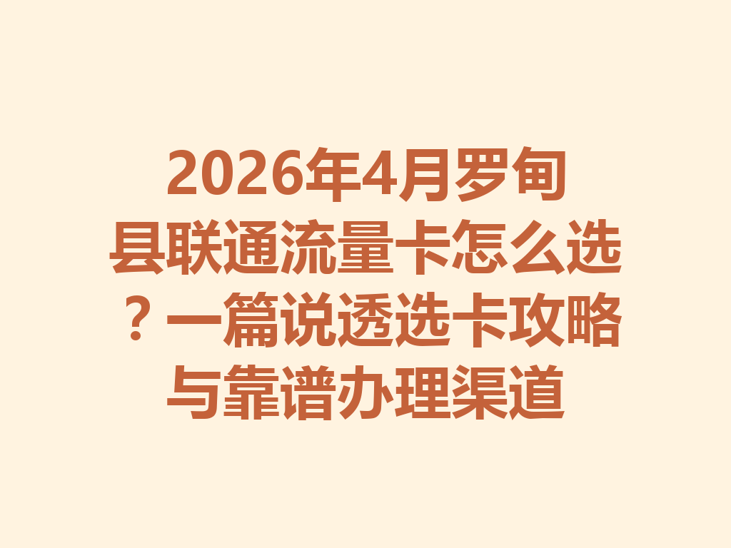 2026年4月罗甸县联通流量卡怎么选？一篇说透选卡攻略与靠谱办理渠道