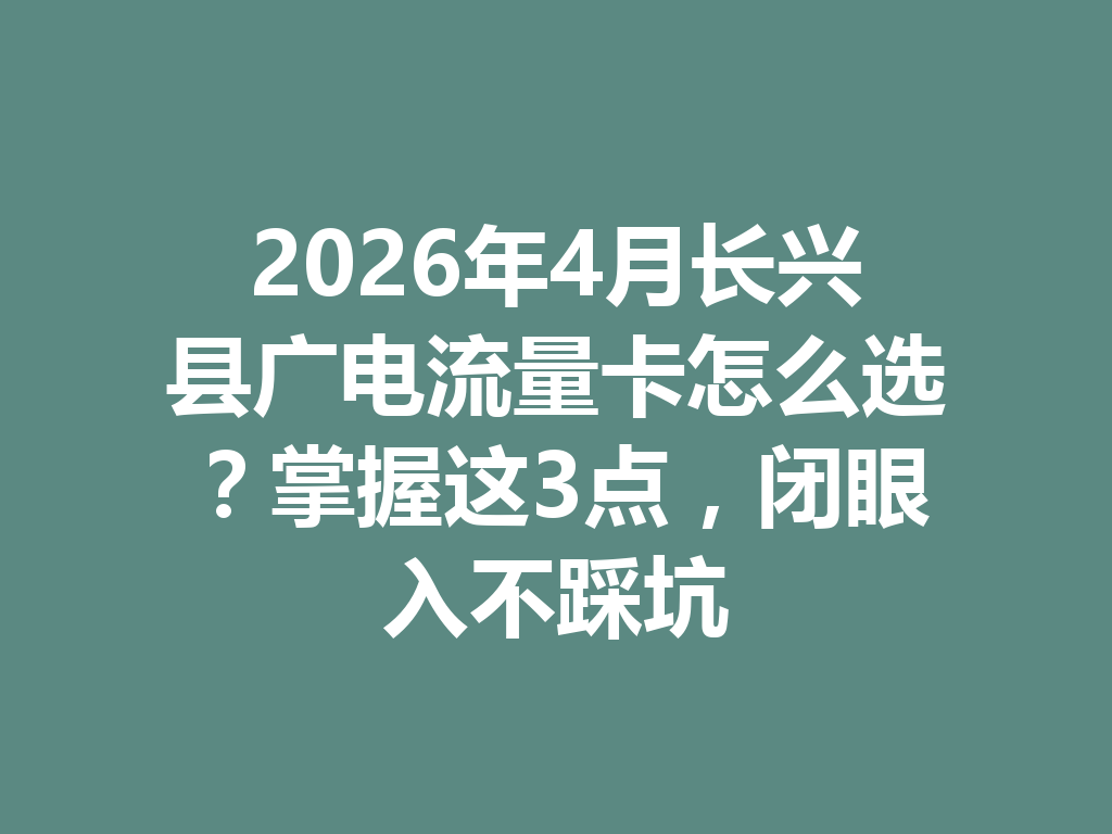 2026年4月长兴县广电流量卡怎么选?掌握这3点,闭眼入不踩坑