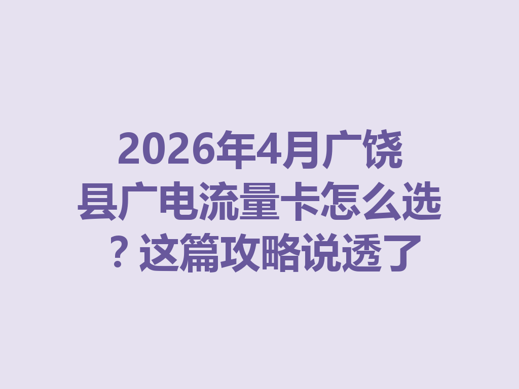 2026年4月广饶县广电流量卡怎么选？这篇攻略说透了