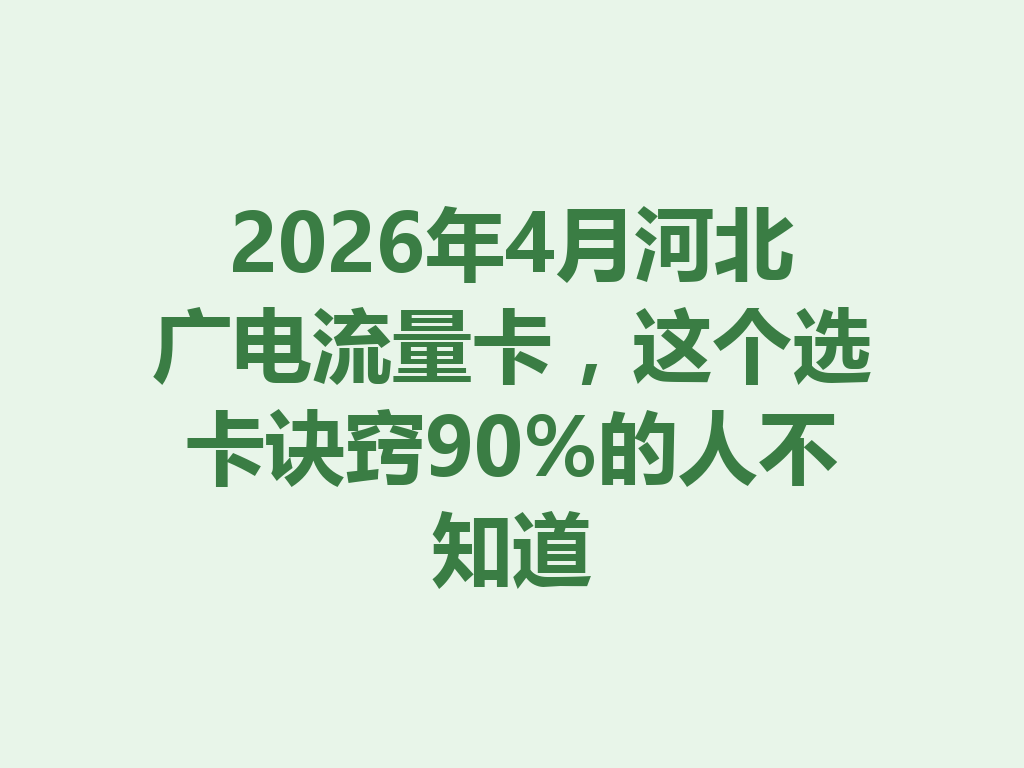 2026年4月河北广电流量卡，这个选卡诀窍90%的人不知道