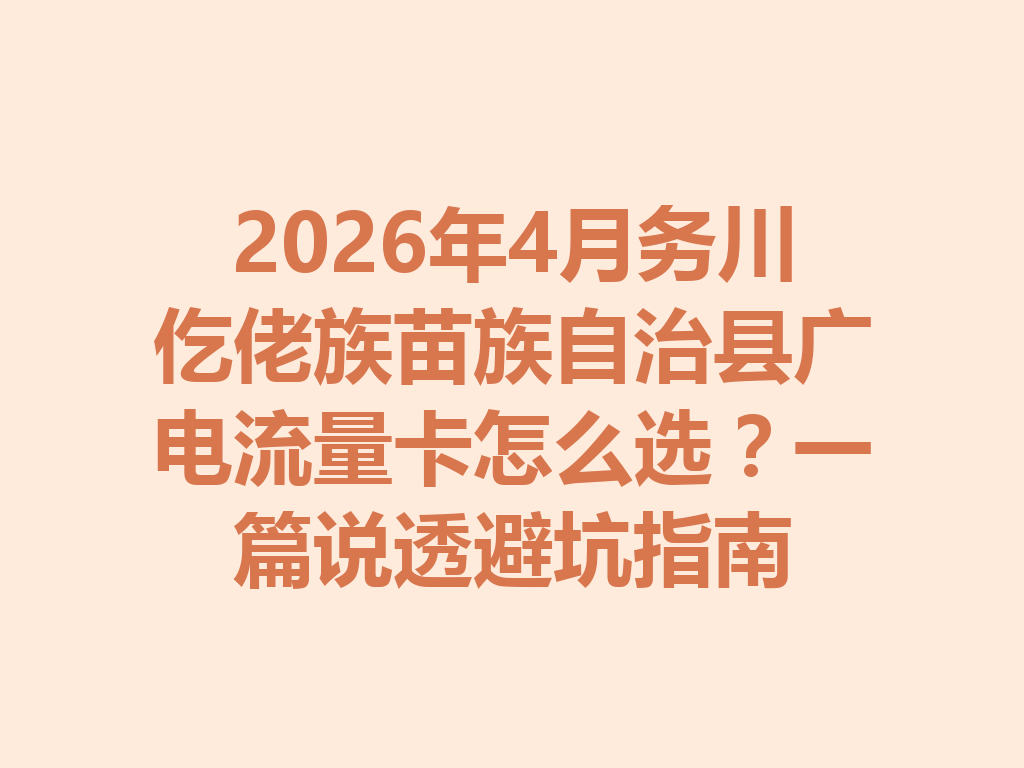 2026年4月务川仡佬族苗族自治县广电流量卡怎么选？一篇说透避坑指南