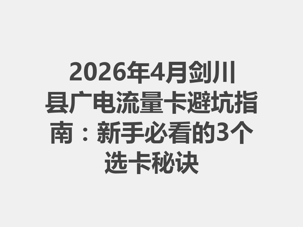 2026年4月剑川县广电流量卡避坑指南：新手必看的3个选卡秘诀