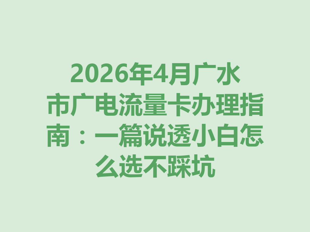 2026年4月广水市广电流量卡办理指南:一篇说透小白怎么选不踩坑