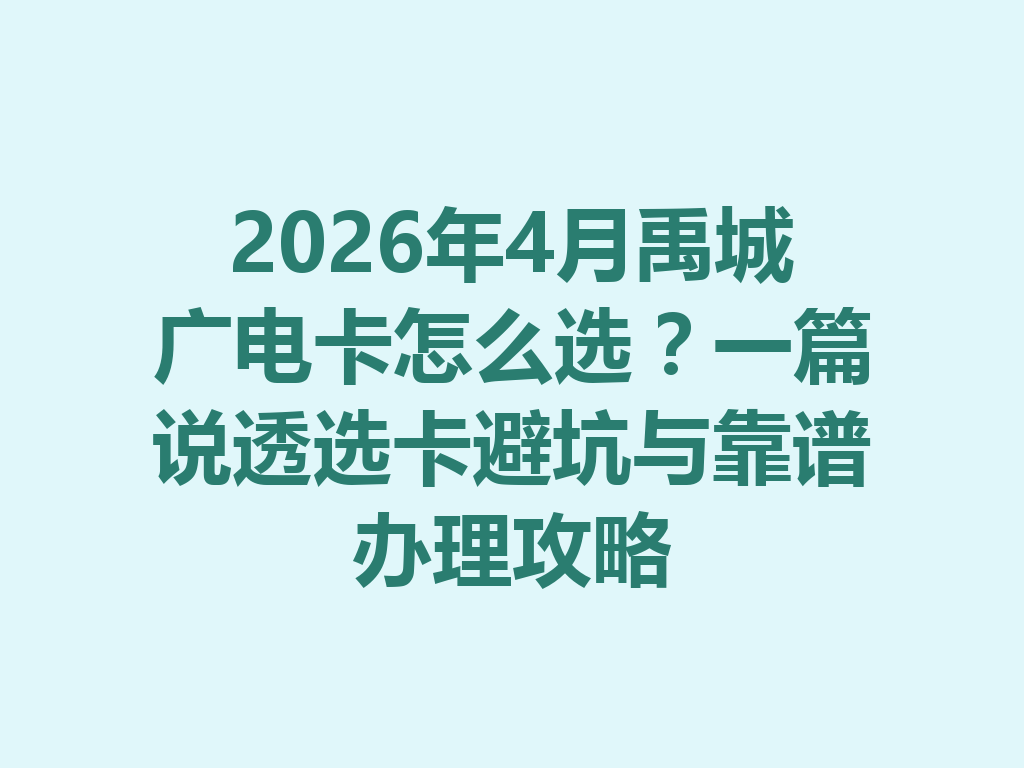 2026年4月禹城广电卡怎么选？一篇说透选卡避坑与靠谱办理攻略