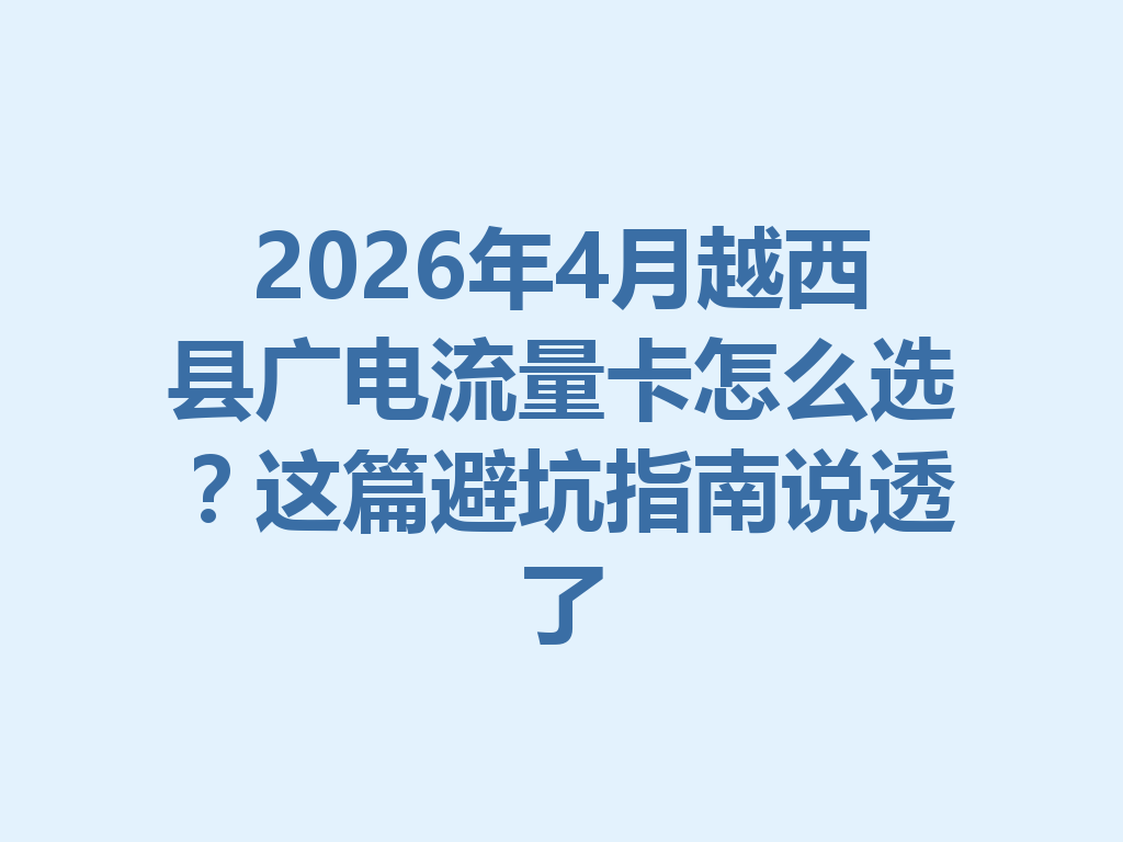 2026年4月越西县广电流量卡怎么选？这篇避坑指南说透了