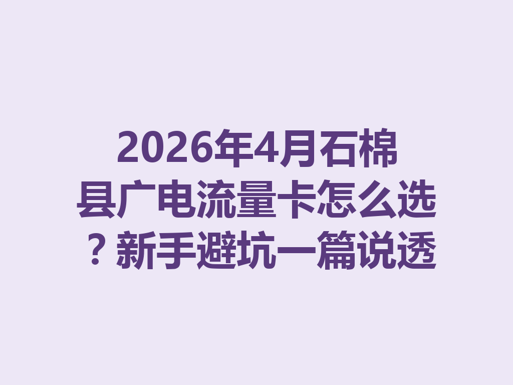 2026年4月石棉县广电流量卡怎么选？新手避坑一篇说透