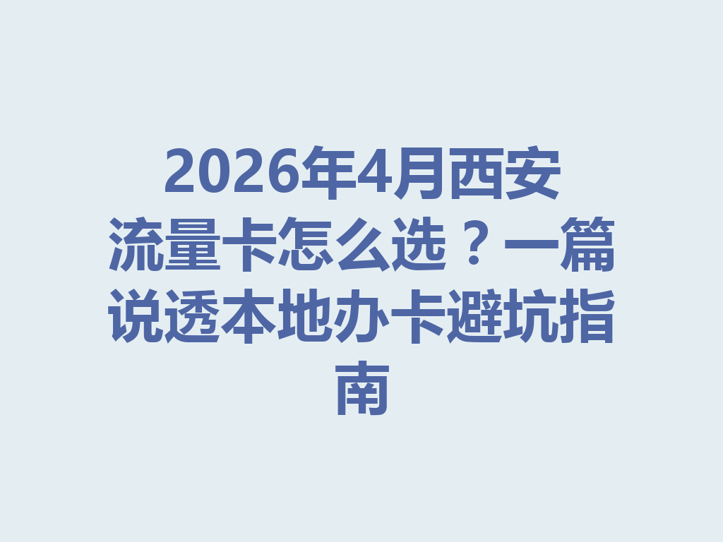 2026年4月西安流量卡怎么选？一篇说透本地办卡避坑指南