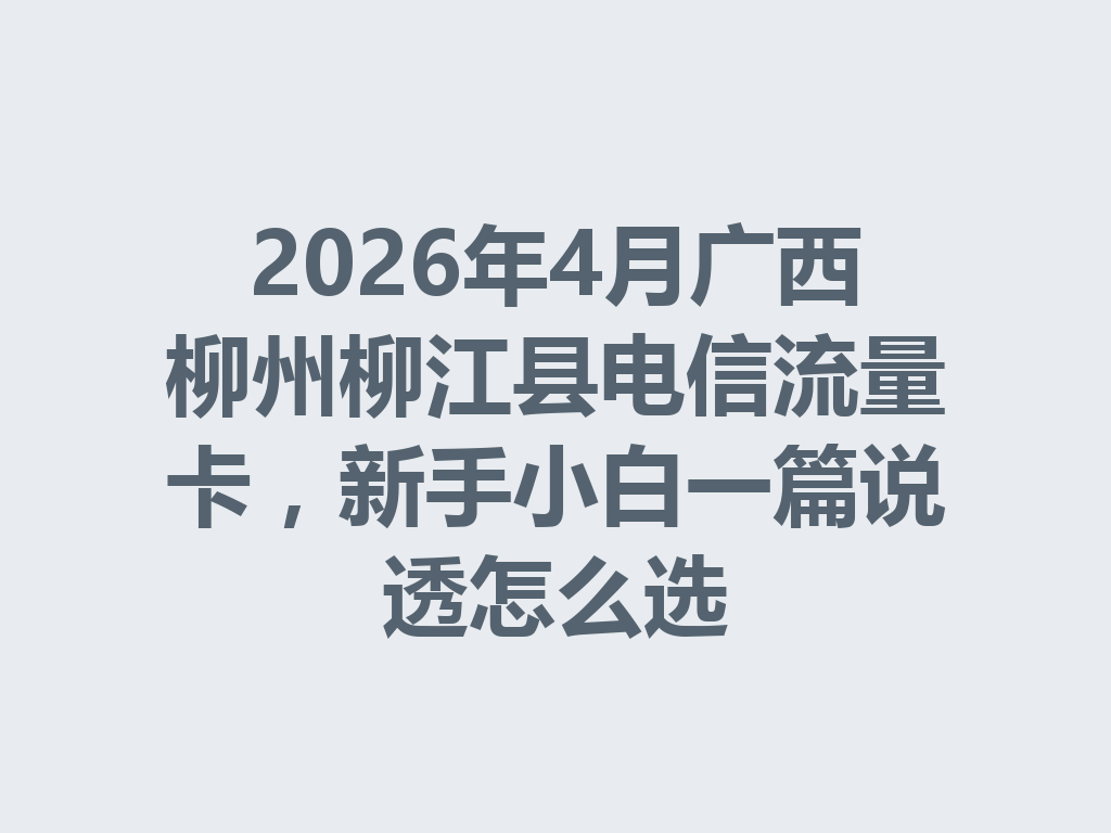 2026年4月广西柳州柳江县电信流量卡，新手小白一篇说透怎么选