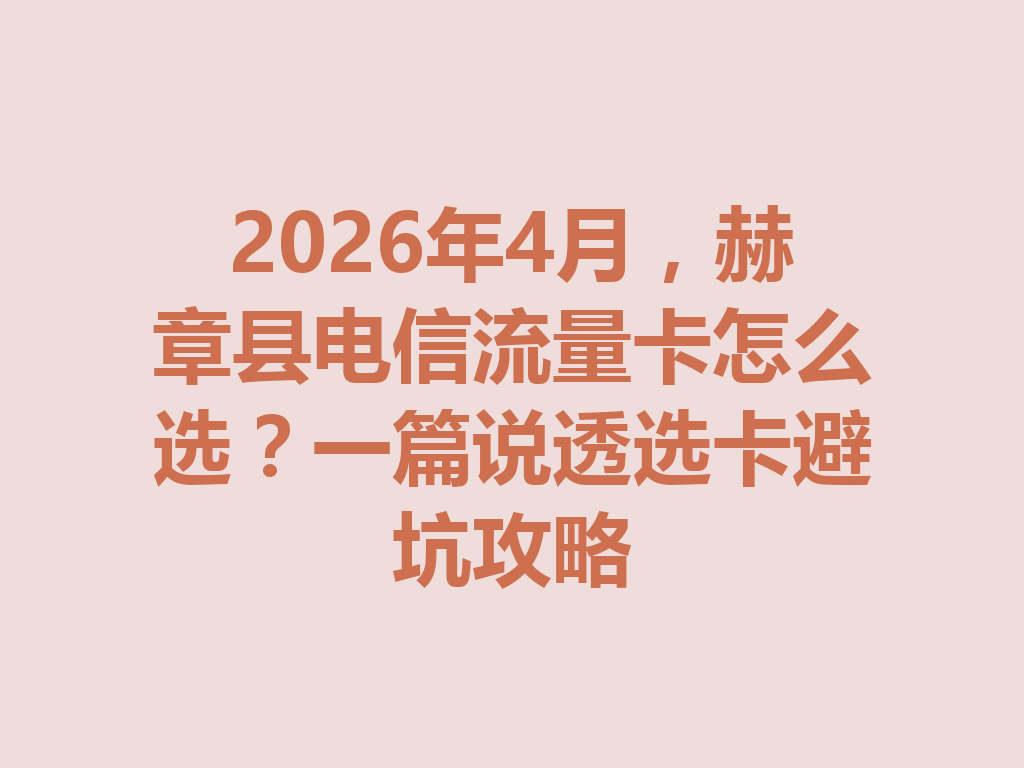 2026年4月，赫章县电信流量卡怎么选？一篇说透选卡避坑攻略