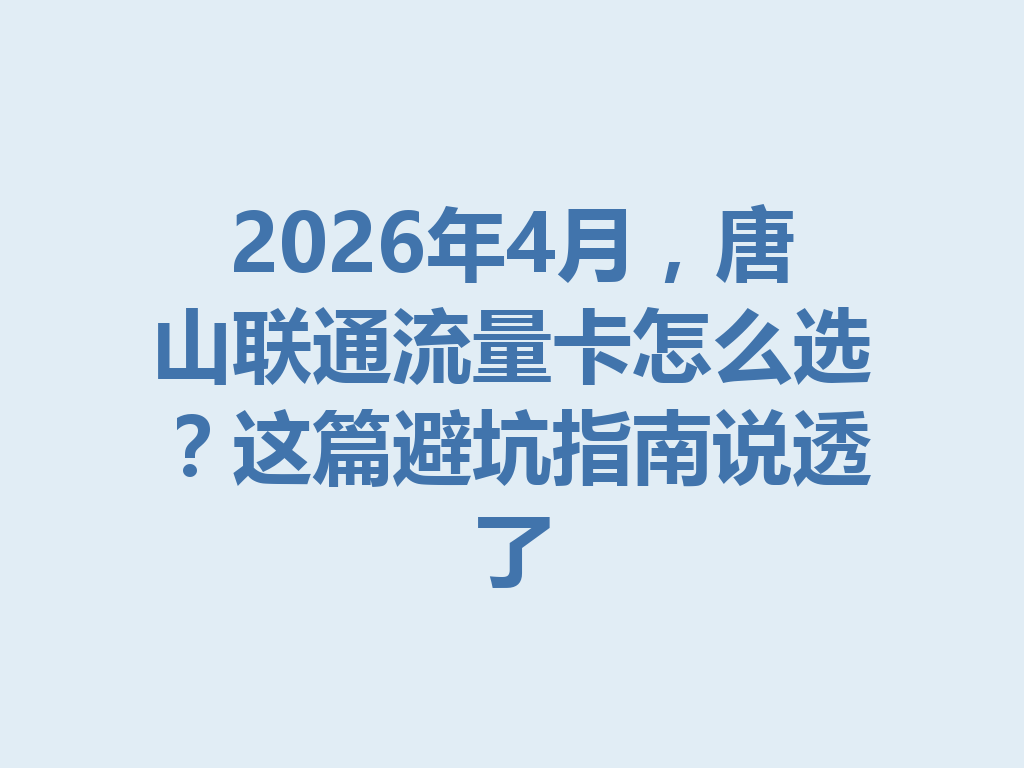 2026年4月，唐山联通流量卡怎么选？这篇避坑指南说透了