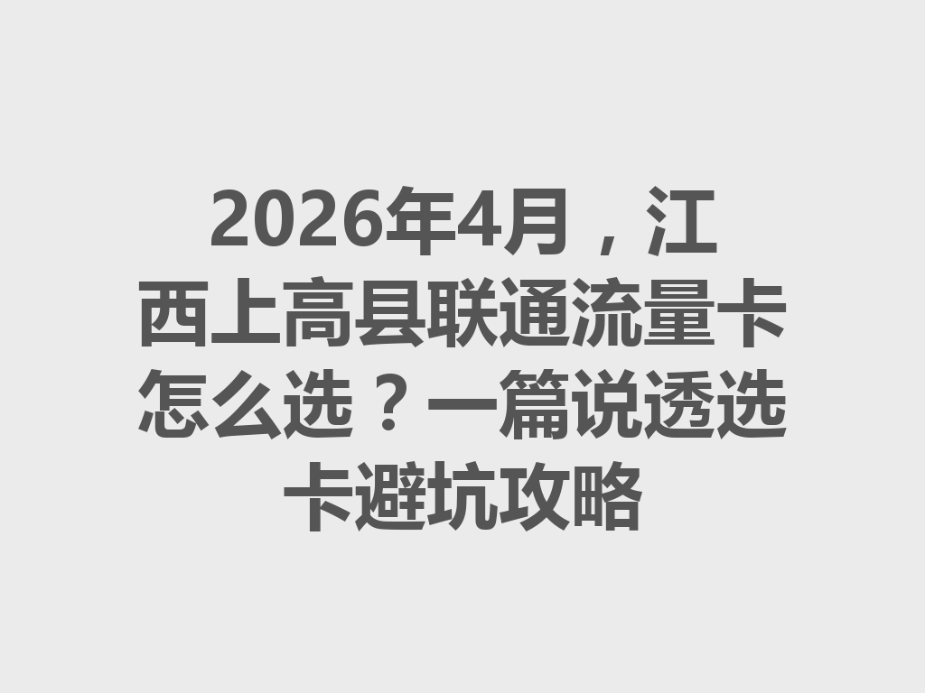 2026年4月，江西上高县联通流量卡怎么选？一篇说透选卡避坑攻略